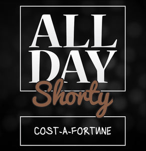 All Day Shorty - Cost-A-Fortune.
